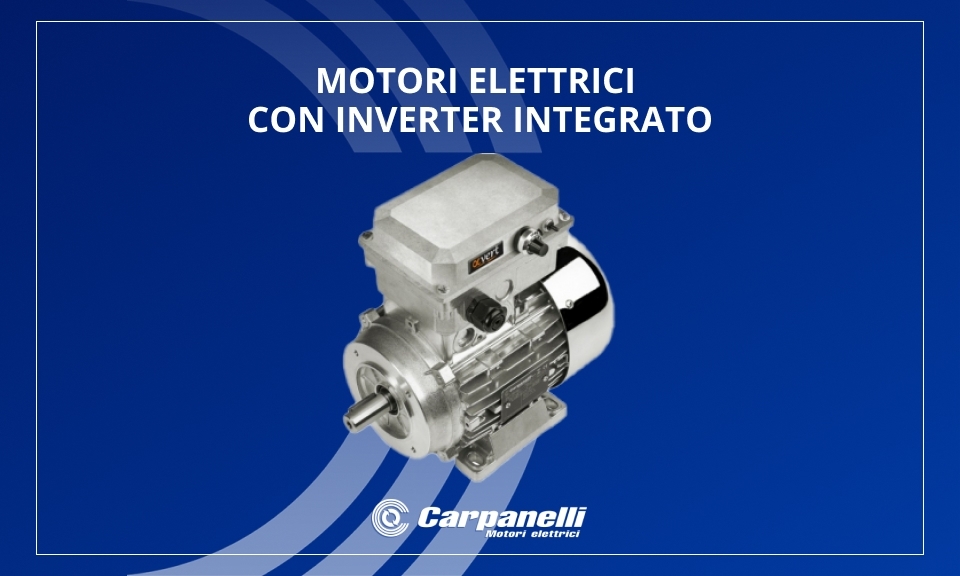 Motori elettrici con Inverter Carpanelli Motori elettrici con Inverter Carpanelli
